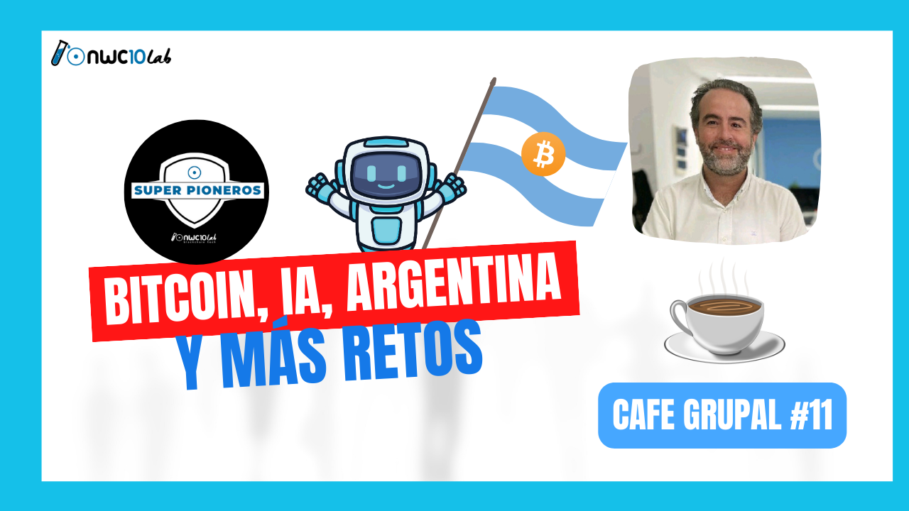 Bitcoin, IA, Argentina y más retos. Café Grupal